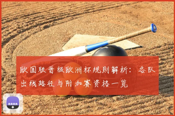 欧国联晋级欧洲杯规则解析：各队出线路径与附加赛资格一览